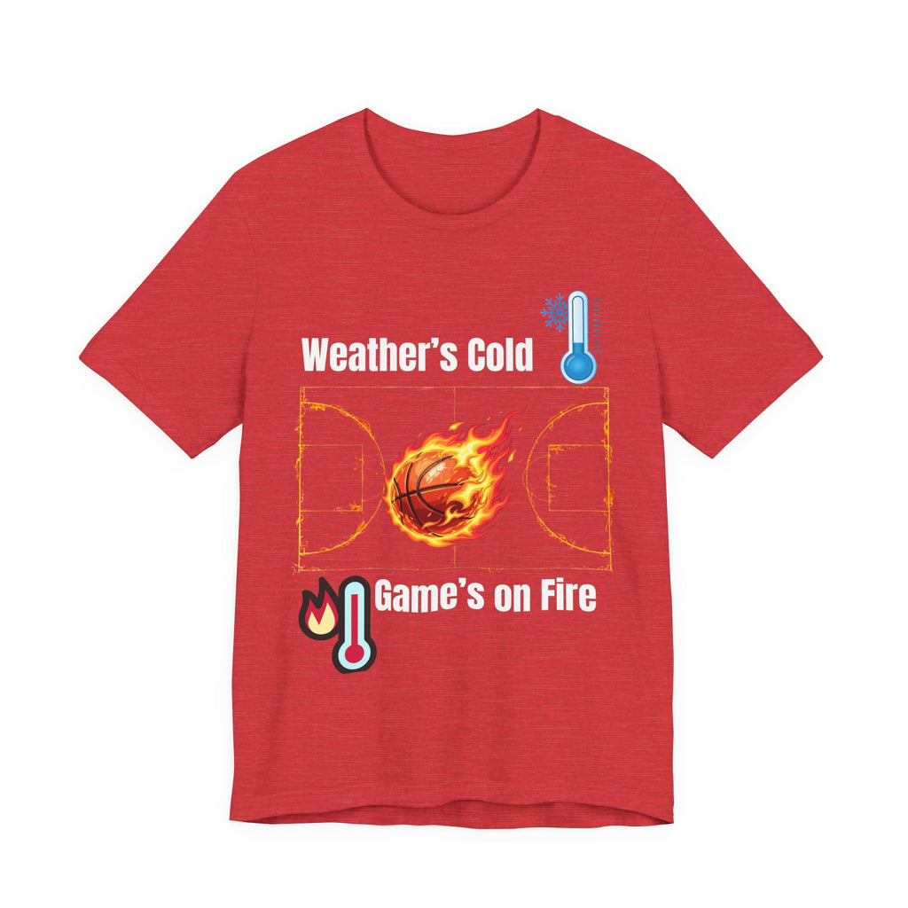 Weather’s Cold, Game’s on Fire Basketball Energy DesignBasketball Fire Tee - Weather's Cold, Game's on Fire