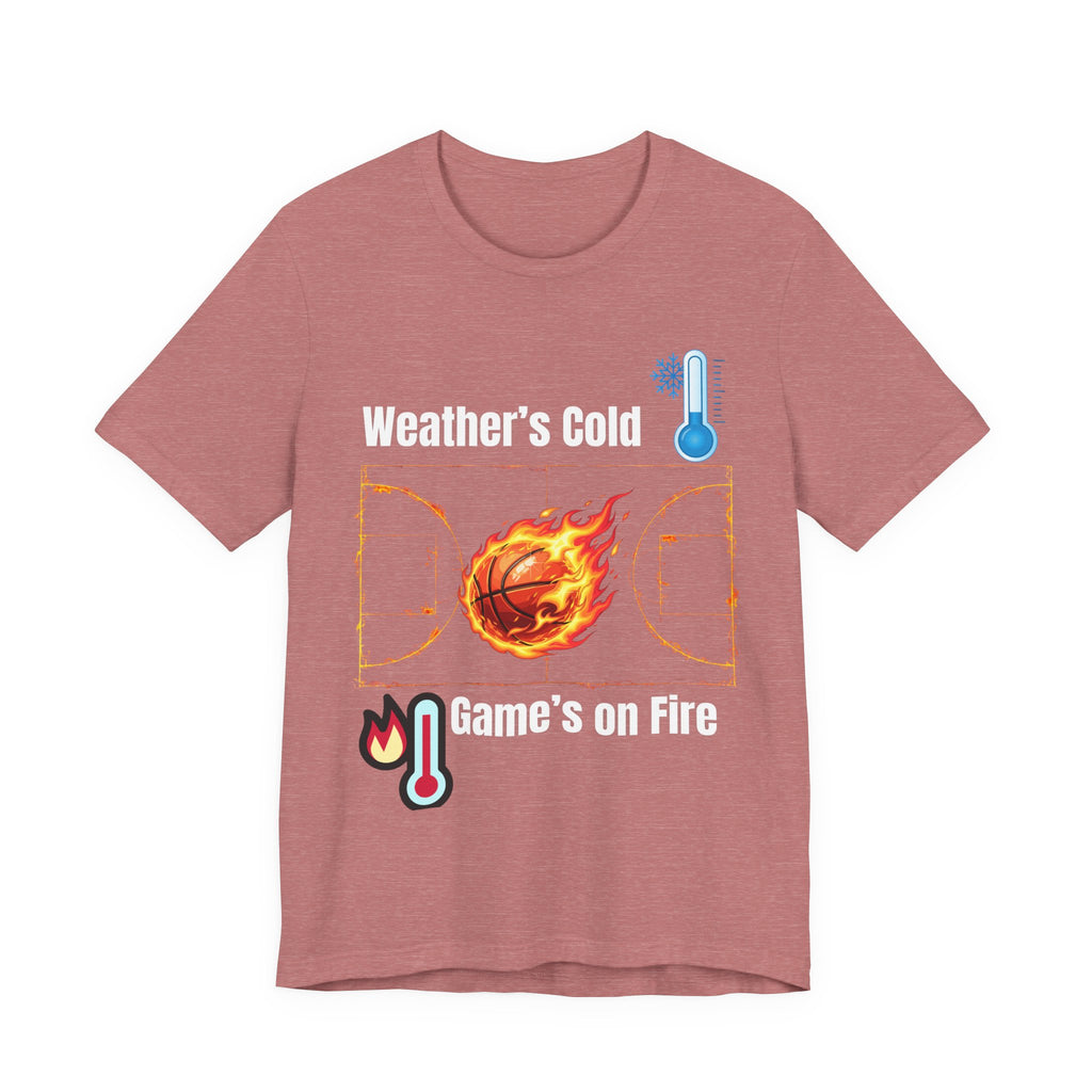 Weather’s Cold, Game’s on Fire Basketball Energy DesignBasketball Fire Tee - Weather's Cold, Game's on Fire